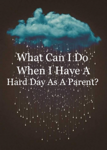 What Can I Do When I Have a Hard Day As a Parent?